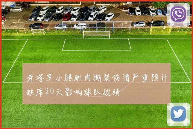 劳塔罗小腿肌肉撕裂伤情严重预计缺席20天影响球队战绩