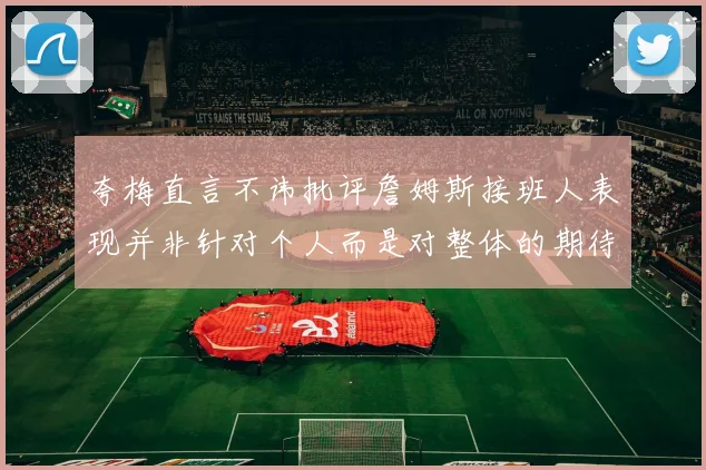 夸梅直言不讳批评詹姆斯接班人表现并非针对个人而是对整体的期待