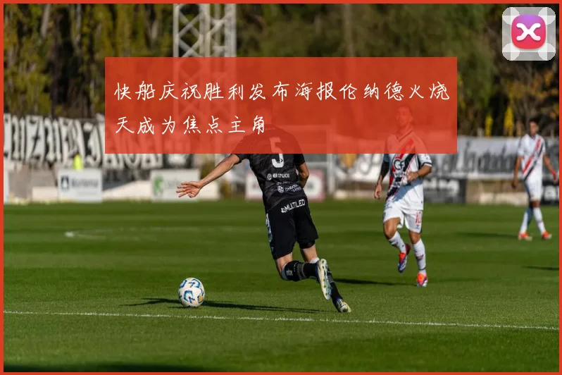 快船庆祝胜利发布海报伦纳德火烧天成为焦点主角